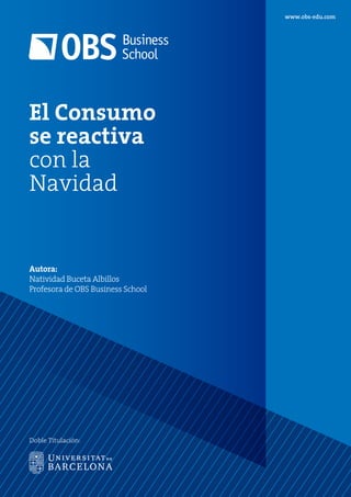 www.obs-edu.com
Doble Titulación:
El Consumo
se reactiva
con la
Navidad
Autora:
Natividad Buceta Albillos
Profesora de OBS Business School
 