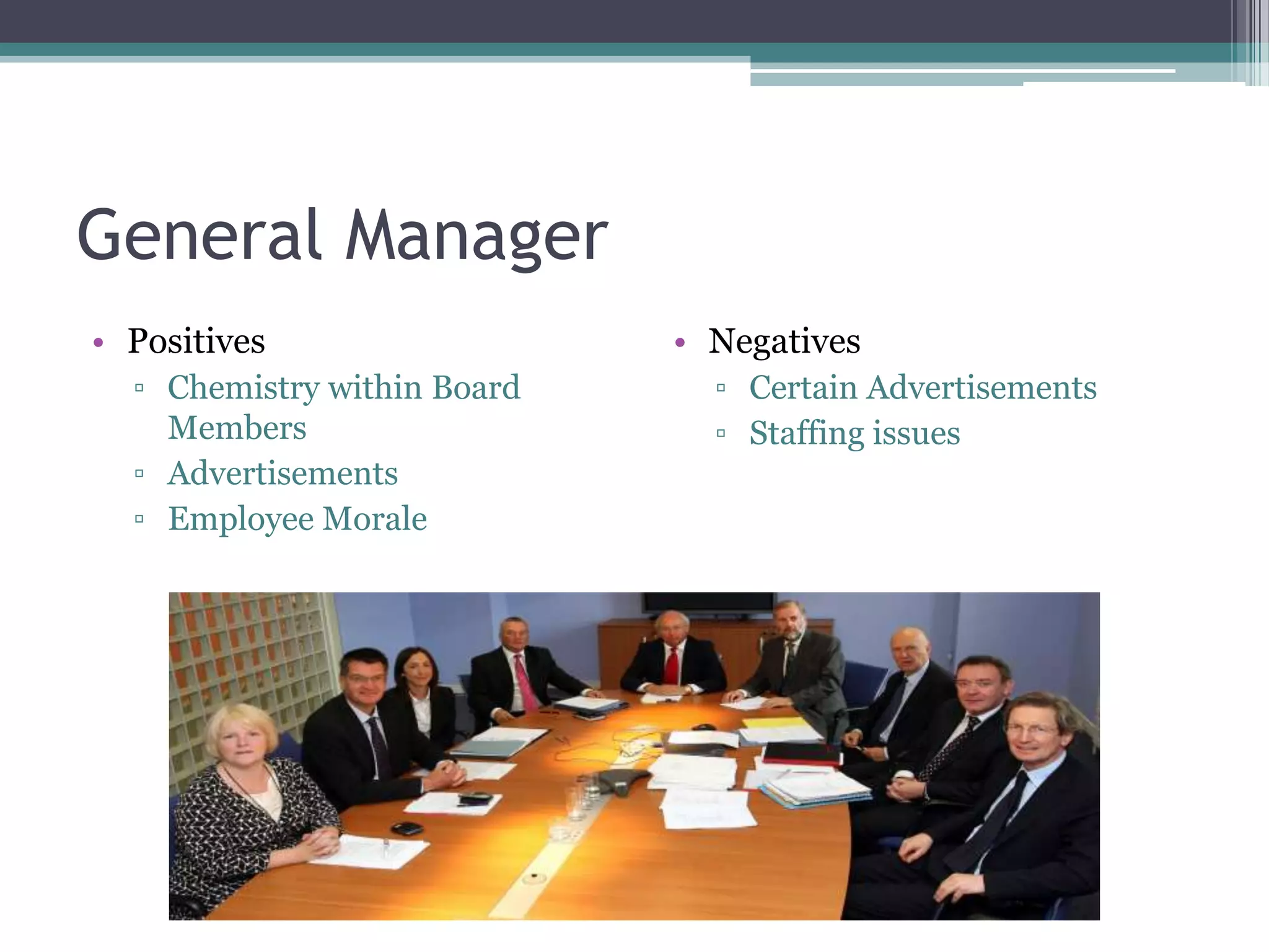 General Manager
• Positives
▫ Chemistry within Board
Members
▫ Advertisements
▫ Employee Morale
• Negatives
▫ Certain Advertisements
▫ Staffing issues
 