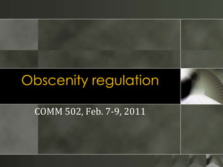 Obscenity regulation COMM 502, Feb. 7-9, 2011 