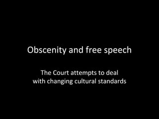 Obscenity and free speech

    The Court attempts to deal
 with changing cultural standards
 