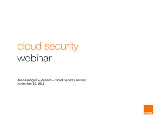 cloud security webinar Jean-François Audenard – Cloud Security Advisor November 10, 2011 
