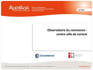 Juin 2014
Observatoire du commerce -
centre-ville de Lorient
 