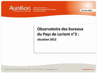29 mars 2013

Observatoire des bureaux
du Pays de Lorient n°3 :
situation 2012

 