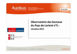 20 mai 2015
Observatoire des bureaux
du Pays de Lorient n°5 :
situation 2014
 