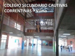 COLEGIO SECUNDARIO CAUTIVAS
CORRENTINAS – Vilma
 