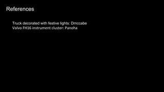 References
Truck decorated with festive lights: Dmccabe
Volvo FH16 instrument cluster: Panoha
 