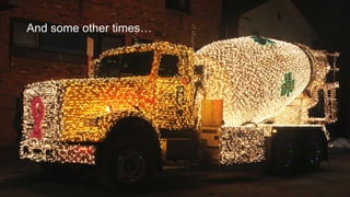 And some other times…
 