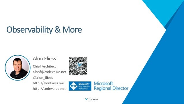 Observability & More
Alon Fliess
Chief Architect
alonf@codevalue.net
@alon_fliess
http://alonfliess.me
http://codevalue.net
 