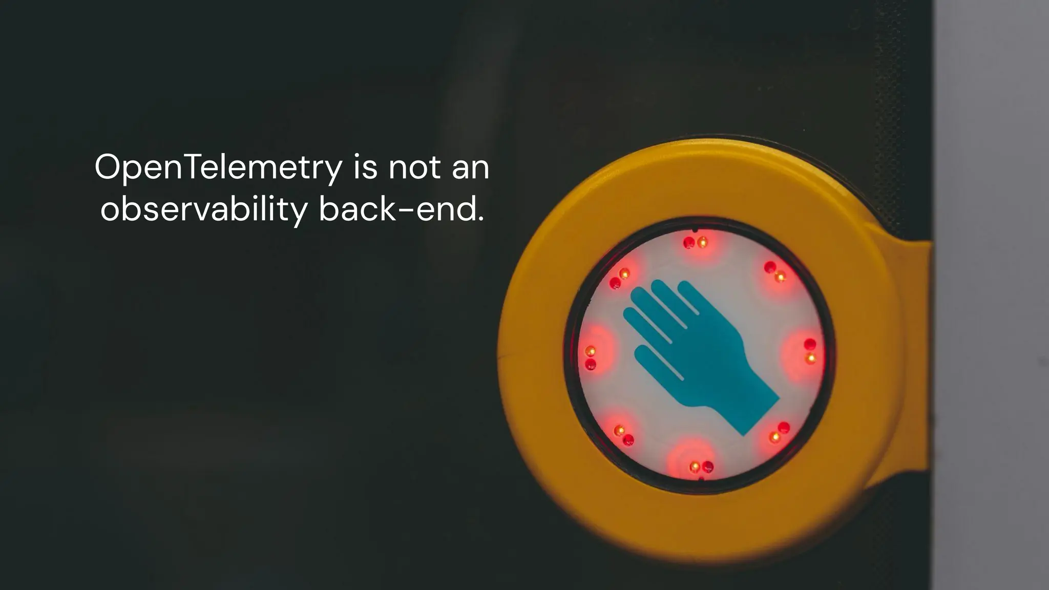 chronosphere.io
OpenTelemetry is not an
observability back-end.
 