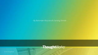 GLOBAL SOFTWARE CONSULTANCY
- By Balvinder Khurana & Sarang Shinde
1
© 2020 ThoughtWorks
 