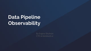 Data Pipeline
Observability
By Evgeny Shulman
CTO at databand.ai
 