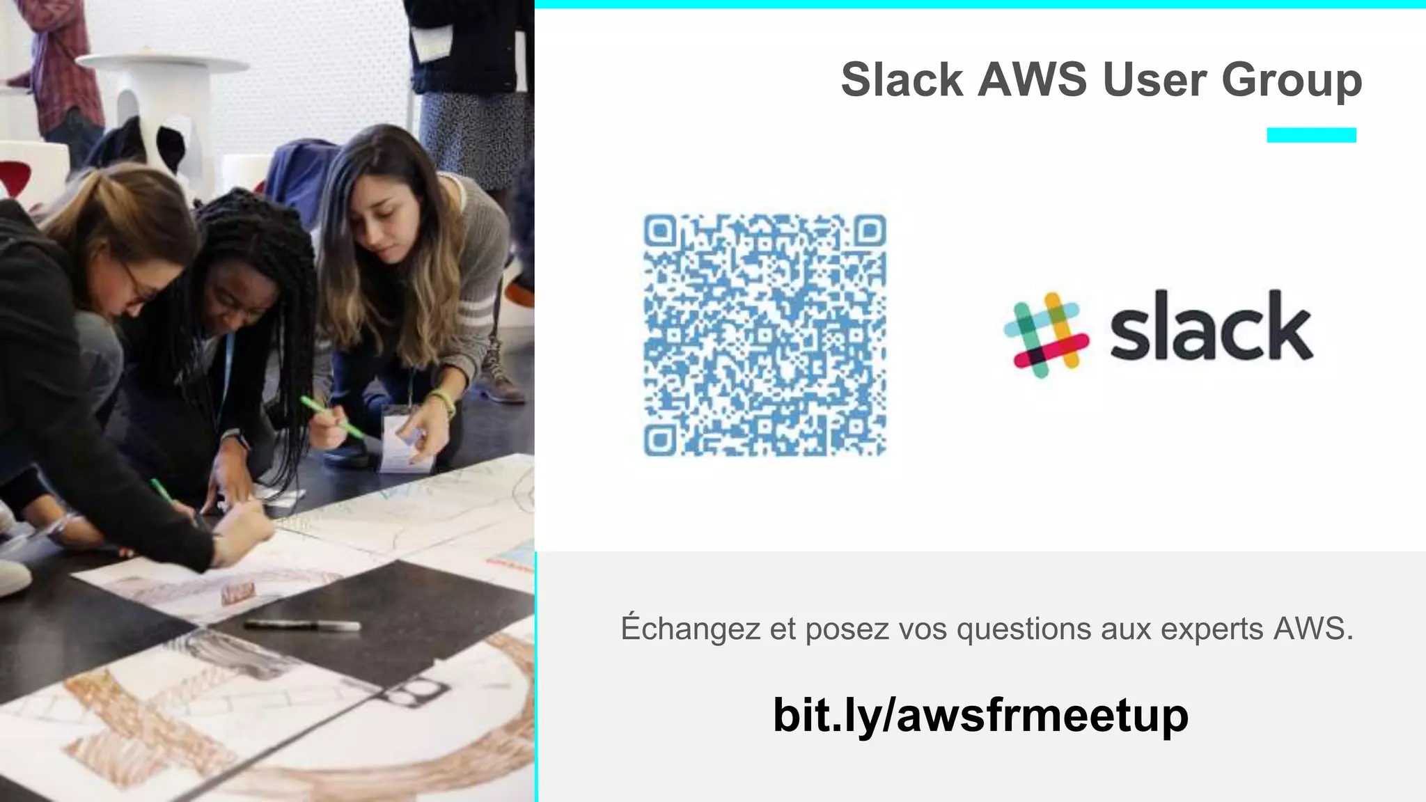 Slack AWS User Group
Échangez et posez vos questions aux experts AWS.
bit.ly/awsfrmeetup
 