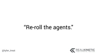 @tyler_treat
“Re-roll the agents."
 