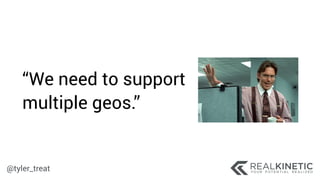 @tyler_treat
“We need to support
multiple geos.”
 