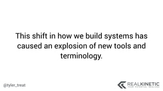 @tyler_treat
This shift in how we build systems has
caused an explosion of new tools and
terminology.
 