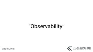 @tyler_treat
“Observability”
 