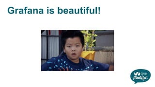 Grafana is beautiful!
 