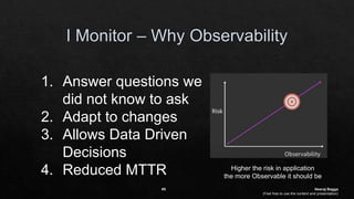 1. Answer questions we
did not know to ask
2. Adapt to changes
3. Allows Data Driven
Decisions
4. Reduced MTTR Higher the risk in application
the more Observable it should be
#5 Neeraj Bagga
(Feel free to use the content and presentation)
 