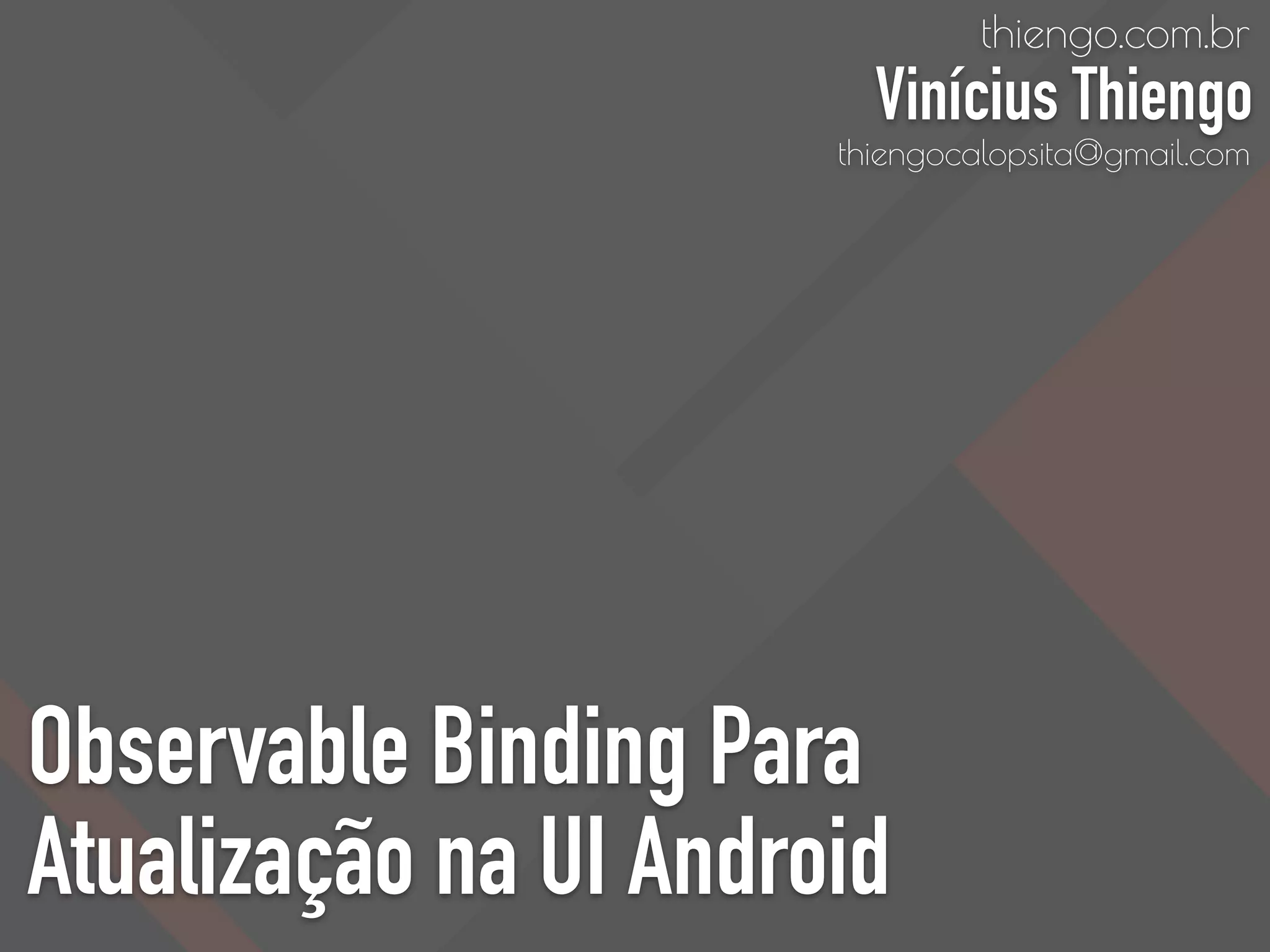 Observable Binding Para
Atualização na UI Android
thiengo.com.br
Vinícius Thiengo
thiengocalopsita@gmail.com
 