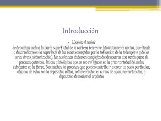 Introducción
• ¿Qué es el suelo?
Se denomina suelo a la parte superficial de la corteza terrestre, biológicamente activa, ...