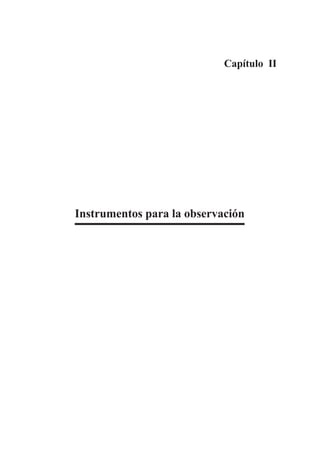 Capítulo II




Instrumentos para la observación
 