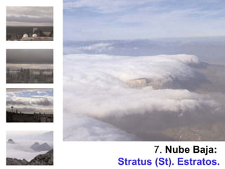 7. Nube Baja:
Stratus (St). Estratos.
 