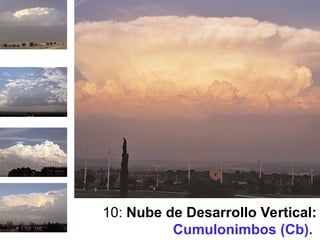 10: Nube de Desarrollo Vertical:
Cumulonimbos (Cb).
 