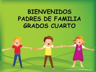 BIENVENIDOS
PADRES DE FAMILIA
  GRADOS CUARTO
 