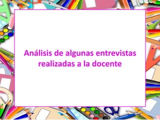 Análisis de algunas entrevistas
realizadas a la docente
 