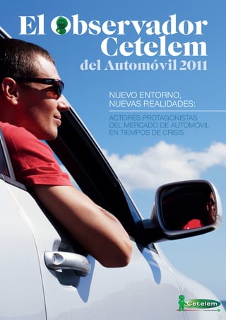 El Observador
   Observa
      Cetelem
    del Automóvil 2011

        NUEVO ENTORNO,
        NUEVAS REALIDADES:
        ACTORES PROTAGONISTAS
        DEL MERCADO DE AUTOMÓVIL
        EN TIEMPOS DE CRISIS
 