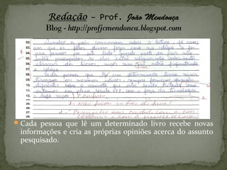  Cada pessoa que lê um determinado livro recebe novas
 informações e cria as próprias opiniões acerca do assunto
 pesquisado.
 