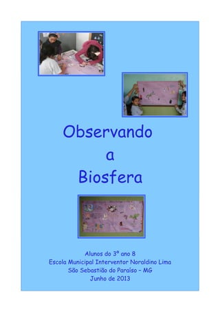Observando
a
Biosfera
Alunos do 3º ano 8
Escola Municipal Interventor Noraldino Lima
São Sebastião do Paraíso – MG
Junho de 2013
 