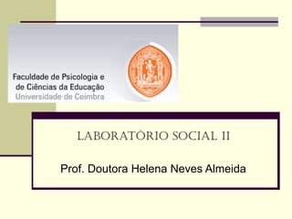 LABORATÓRIO SOCIAL II Prof. Doutora Helena Neves Almeida 