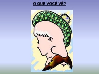 O QUE VOCÊ VÊ?
 