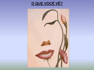 O QUE VOCÊ VÊ?
 