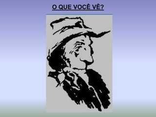 O QUE VOCÊ VÊ?
 