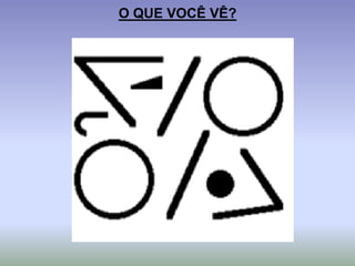 O QUE VOCÊ VÊ?
 