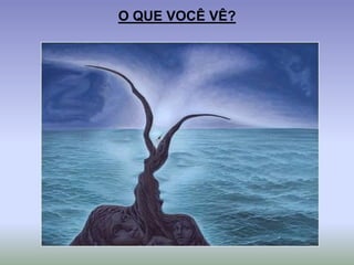 O QUE VOCÊ VÊ?
 