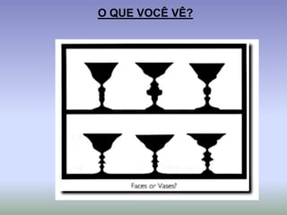 O QUE VOCÊ VÊ?
 