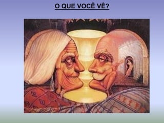 O QUE VOCÊ VÊ?
 
