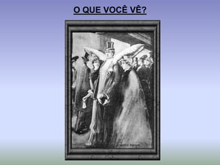O QUE VOCÊ VÊ?
 