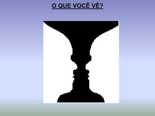 O QUE VOCÊ VÊ?
 