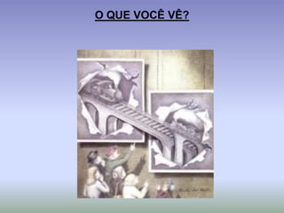 O QUE VOCÊ VÊ?
 
