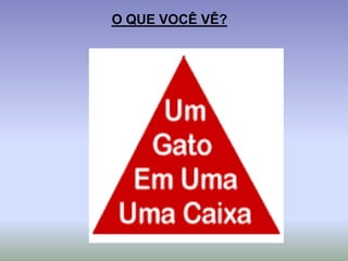 O QUE VOCÊ VÊ?
 
