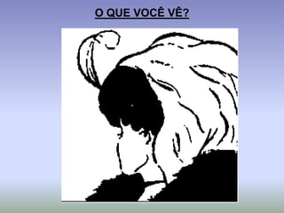 O QUE VOCÊ VÊ?
 