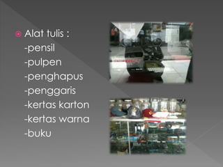  Alat tulis : 
-pensil 
-pulpen 
-penghapus 
-penggaris 
-kertas karton 
-kertas warna 
-buku 
 