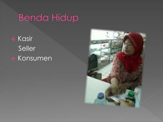  Kasir 
Seller 
 Konsumen 
 