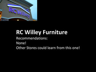 RC Willey Furniture
Recommendations:
None!
Other Stores could learn from this one!
 