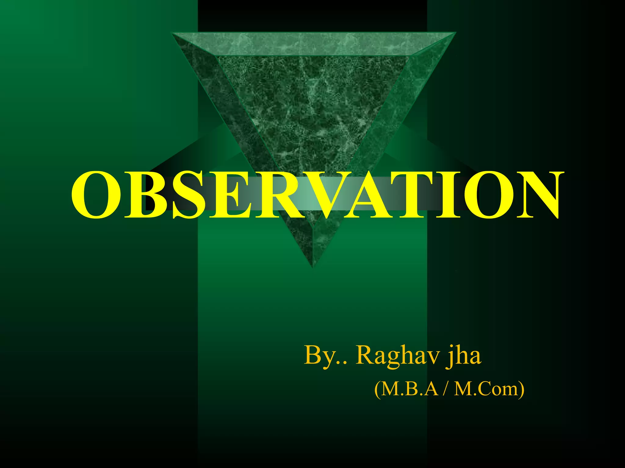 OBSERVATION
By.. Raghav jha
(M.B.A / M.Com)
 