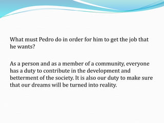 What must Pedro do in order for him to get the job that
he wants?
As a person and as a member of a community, everyone
has...